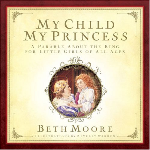 Beth Moore/My Child,My Princess@A Parable About The King For Little Girls Of All